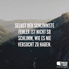 Selbst Der Schlimmste Fehler Ist Nicht So Schlimm Wie Es Nie Versucht Zu Haben Spruche Spruche Zitate Zitate