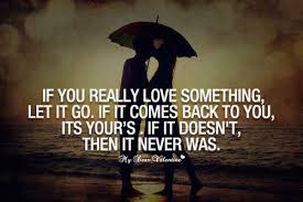 Love Is Letting Go If It Comes Back To You It S Yours Forever If It Doesn T It Never W Letting Go Of Someone You Love Go For It Quotes Letting Someone