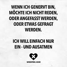 Wenn Ich Genervt Bin Mochte Ich Nicht Reden Oder Angefasst Werden Oder Etwas Gefragt Werden Ich Will Einfach Nur Ein Und Ausatmen Visual Statements Spruche Witzige Spruche Nachdenkliche Spruche