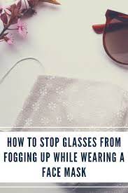 How To Stop My Glasses From Fogging Up While Wearing A Face Mask Face Mask Face For Your Eyes Only