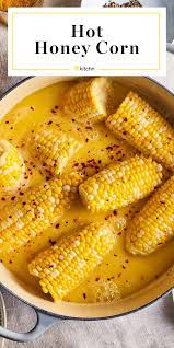 Spicy Sweet Butter Bath Hot Honey Corn Hits All The Right Notes Recipe Veggie Dishes Recipes Vegetable Recipes