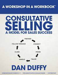 They strive to demonstrate credibility, foster. Consultative Selling A Model For Sales Success An Introductory Sales Development Program Workshop In A Workbook Band 1 Duffy Dan Amazon De Bucher