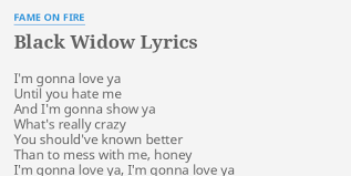Twiggy) for free, and see the artwork, lyrics and similar artists. Black Widow Lyrics By Fame On Fire I M Gonna Love Ya