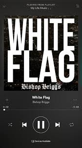 Bishop Briggs White Flag Song Meaning Pin By Celticlady On Music Of The Day Music Playlist Songs Spotify