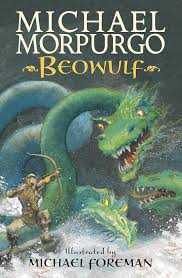 Beowulf: The epic Anglo-Saxon legend brilliantly retold by Michael Morpurgo, author of the international phenomeon WAR HORSE, fully illustrated for ...