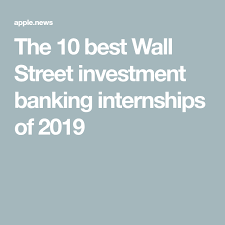 The 10 Best Wall Street Investment Banking Internships Of 2019 Business Insider Investment Banking Investing Investment Banking Career