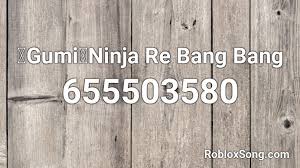 This is the music code for bang! Gumi Ninja Re Bang Bang Roblox Id Roblox Music Codes