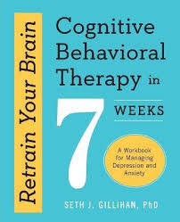 Awareness, acceptance and action in so please do not take anything i say in this workbook on faith. Retrain Your Brain Cognitive Behavioral Therapy In 7 Weeks Seth J Gillihan 9781623157807