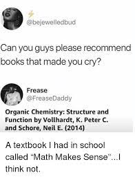 The story might be sad, but in the back of your mind, you know it didn't no such luck when it comes to memoirs that will make you cry. Can You Guys Please Recommend Books That Made You Cry Frease Organic Chemistry Structure And Function By Vollhardt K Peter C And Schore Neil E 2014 A Textbook I Had In School