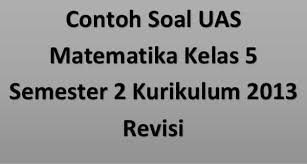Contoh Soal Uas Matematika Kelas 5 Semester 2 Kurikulum 2013 Revisi Kegiatan Uas Pas Sebentar Lagi Akan D Matematika Kelas 5 Matematika Pelajaran Matematika