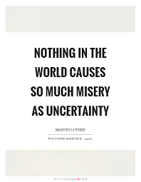 Nothing In The World Causes So Much Misery As Uncertainty Picture Quotes