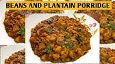 Hi everybody this video is about me sharing with you guys how i make my beans and plantain porridge. How To Cook Beans And Plantain Porridge Youtube
