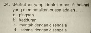 Beberapa dari penyebab tersebut mungkin banyak yang belum tahu. Berikut Ini Yang Tidak Termasuk Hal Hal Yang Membatalkan Puasa Adalah Brainly Co Id