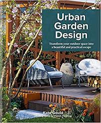 When you design an urban garden you look initially at the space, at the surroundings and then consider the potential be inspired to create your very own urban garden oasis with this collection of clever design ideas for small modern outdoor spaces. Urban Garden Design Amazon De Gould Kate Fremdsprachige Bucher