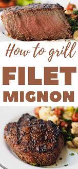 How To Grill Filet Mignon Filet Mignon Recipes Grilled Fillet Mignon Recipes Fillet Steak Recipes