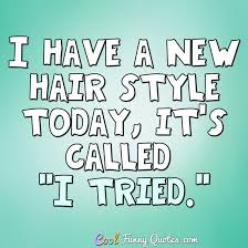 They help people feel good. I Have A New Hair Style Today It S Called I Tried