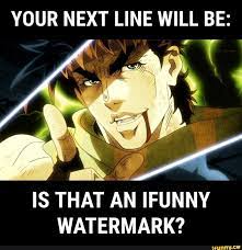 YOUR NEXT LINE WILL BE: IS THAT AN IFUNNY WATERMARK? - iFunny Brazil