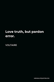 The best of ignorance quotes, as voted by quotefancy readers. Voltaire Quote Love Truth But Pardon Error