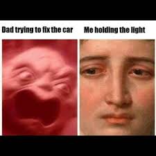 Dad Trying To Fix The Car Me Holding The Light Meme Ahseeit Your daily dose of app extra features: