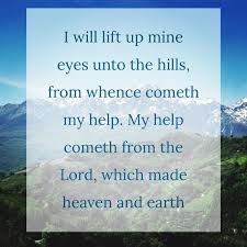 I Will Lift Up My Eyes Unto The Hills Images I Will Lift Up Mine Eyes Unto The Hills From Whence Cometh My Help My Help Cometh From The Lord Which Made Heaven And Earth He W Heaven On Earth Words