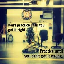 After each element has been mastered separately, practice the combination on land until you cannot get it wrong. Don T Practice Until You Get It Right Practic Best Quotes Proud To Be A Firefighter Bestquotes