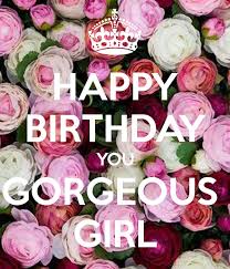 Happy Birthday Wishes For A Gorgeous Lady Happy Birthday You Gorgeous Girl Happy Birthday Pictures Happy Birthday Greetings Happy Birthday Gorgeous