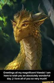 Greetings All My Magnificent Friends I Am Here To Wish You An Absolutely Wonderful Day I Love All Of You So Very Much Greetings All My Magnificent Friend Dragon