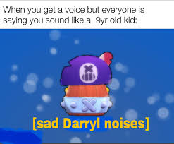 That's what i thought when darryl's voice was released. F In The Chat For Darryl Brawlstars