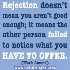 Do this not to scrape the wounds, but to learn that there are things in the world which are beyond your control. Quotes About Love Rejection 40 Quotes