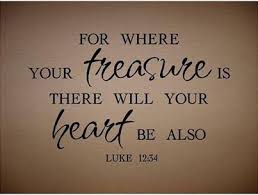 For Where Your Treasure Is There Will Your Heart Be Also Luke 12 34 Treasure Quotes Bible Quotes Life Quotes