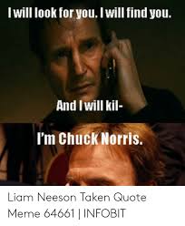 L Will Look For You I Will Find You And Iwill Kil I M Chucknorris Liam Neeson Taken Quote Meme 64661 Infobit Liam Neeson Meme On Me Me