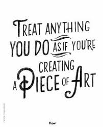 Deep art quotes that make you think. Treat Anything You Do As If You Are Creating A Piece Of Art Inspirational Quotes Happiness Th Happy Quotes Inspirational Inspirational Quotes Words Quotes