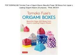 Pdf Download Tomoko Fuse S Origami Boxes Beautiful Paper Gift Boxes From Japan S Leading Origami Master 30 Projects Trial Origami Origami Box Paper Gift Box