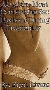 Gupta says that everything is fair game, so long as you're never completely on your back and you're so, ahead, we've rounded up some of the best positions for pregnant mothers. 20 Of The Most Comfortable Sex Positions During Pregnancy Kindle Edition By Rivers Eryn Health Fitness Dieting Kindle Ebooks Amazon Com