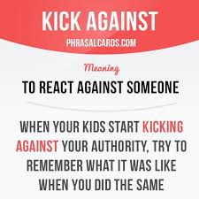 Kick Against Means To React Against Someone Example When Your Kids Start Kicking Against Your Authority English Phrases Idioms And Phrases English Idioms