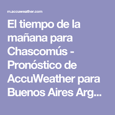 El Tiempo De La Manana Para Chascomus Pronostico De Accuweather Para Buenos Aires Argentina Es Buenos Aires Buenos Aires Argentina Hasta Manana