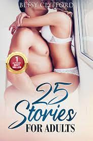 25 Stories for Adults: Hot Erotic Short Stories for Woman, Couples and Men  Daddy Taboo Swingers Dirty Bedtime Horny Sweet Tales Rough Positions by  Betsy Clifford | Goodreads