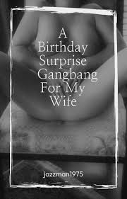A Birthday Surprise Gangbang For My Wife 