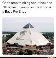 Can T Stop Thinking About How The Th Largest Pyramid In The World Is A Bass Pro Shop