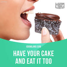 Idiom Of The Day Have Your Cake And Eat It Too Meaning To Have Two Good Things At The Same Time Example Don T Buy A Car If You Idioms English Idioms