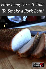 Boneless Pork Loin Smoking Time How Long To Smoke A Pork Loin