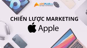 Chiến lược marketing của Apple - Hành trình chinh phục thế giới