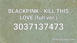 2019 roblox kpop music codes home; Blackpink Kill This Love Full Ver Roblox Id Roblox Music Codes