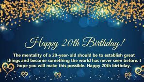 We are indeed very lucky to have you in our life. Top 100 Happy 20th Birthday Wishes For Girl Boy