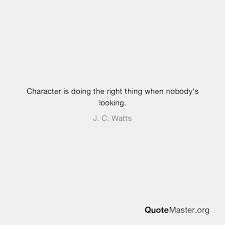 Character is doing what's right when nobody. Character Quotes Jc Watts 90 Quotes