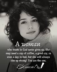 Picture PicturefromAl from AI A woman who trusts in God never gives up. She  may need a cup of coffee, a good cy, even a day in bed, but she will always