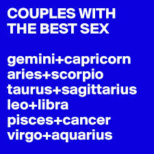 (3) (strong) sexually suggestive actions or appearances; Couples With The Best Sex Gemini Capricorn Aries Scorpio Taurus Sagittarius Leo Libra Pisces Cancer Virgo Aquarius Post By Zodiac On Boldomatic