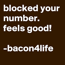 Call or facetime the person who blocked you. Blocked Your Number Feels Good Bacon4life Post By Maddenuff On Boldomatic