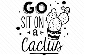 Funny greeting card cactus with drawn face with glasses saying hello. Go Sit On A Cactus Svg Cut File By Creative Fabrica Crafts Creative Fabrica