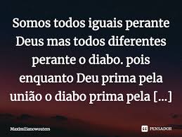 O que todos acabam esquecendo com tantas maldades acontecendo e diante de tantas diferenças proporcionadas por uma sociedade desigual é que todos somos iguais perante a lei. Somos Todos Iguais Perante Deus Mas Maximilianowouters Pensador